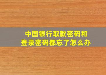 中国银行取款密码和登录密码都忘了怎么办