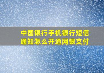 中国银行手机银行短信通知怎么开通网银支付