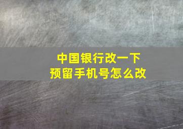 中国银行改一下预留手机号怎么改