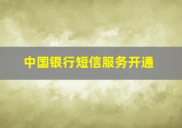 中国银行短信服务开通