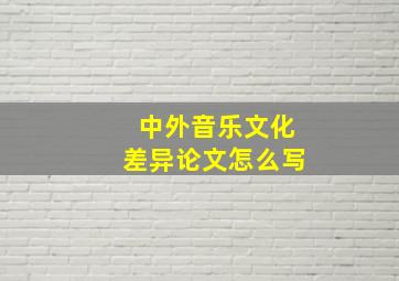 中外音乐文化差异论文怎么写