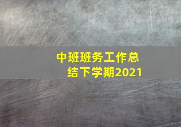 中班班务工作总结下学期2021