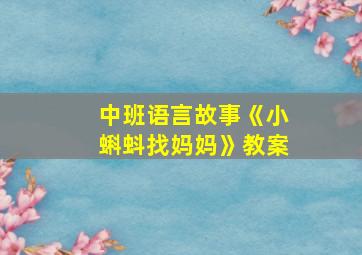 中班语言故事《小蝌蚪找妈妈》教案