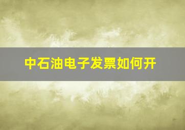 中石油电子发票如何开