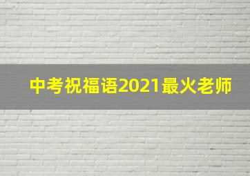 中考祝福语2021最火老师