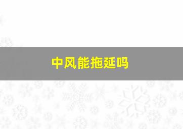 中风能拖延吗