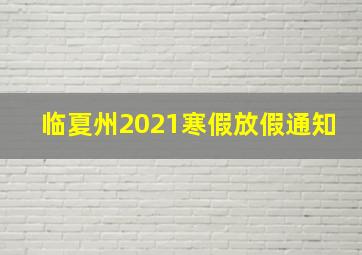 临夏州2021寒假放假通知