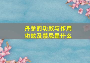 丹参的功效与作用功效及禁忌是什么