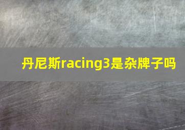 丹尼斯racing3是杂牌子吗