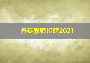 丹徒教师招聘2021