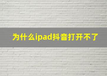 为什么ipad抖音打开不了