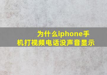 为什么iphone手机打视频电话没声音显示