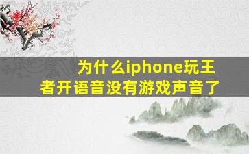 为什么iphone玩王者开语音没有游戏声音了