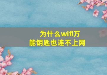 为什么wifi万能钥匙也连不上网