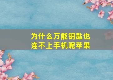 为什么万能钥匙也连不上手机呢苹果