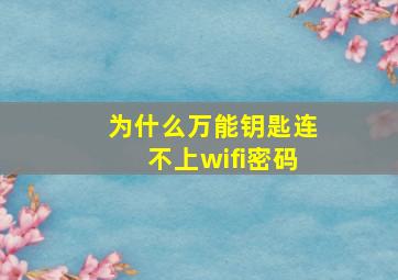 为什么万能钥匙连不上wifi密码