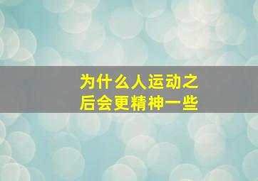 为什么人运动之后会更精神一些