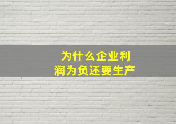 为什么企业利润为负还要生产