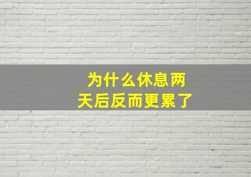 为什么休息两天后反而更累了