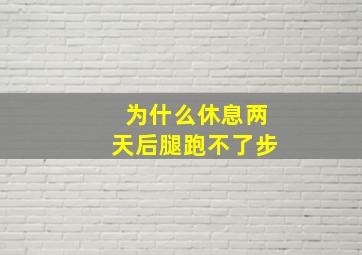 为什么休息两天后腿跑不了步