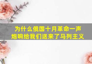 为什么俄国十月革命一声炮响给我们送来了马列主义