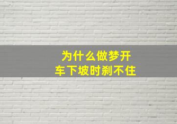 为什么做梦开车下坡时刹不住