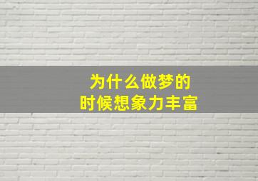 为什么做梦的时候想象力丰富