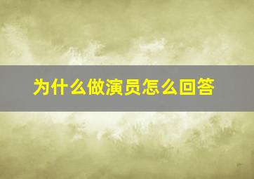 为什么做演员怎么回答