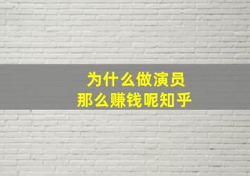 为什么做演员那么赚钱呢知乎