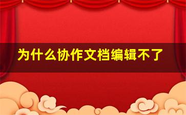 为什么协作文档编辑不了