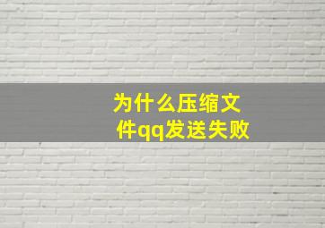 为什么压缩文件qq发送失败