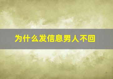 为什么发信息男人不回