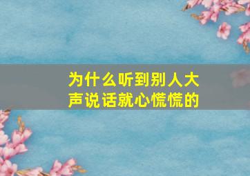 为什么听到别人大声说话就心慌慌的