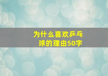 为什么喜欢乒乓球的理由50字