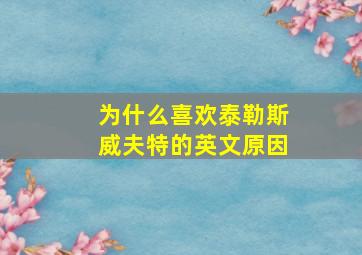 为什么喜欢泰勒斯威夫特的英文原因