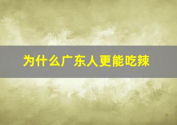 为什么广东人更能吃辣