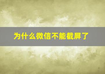 为什么微信不能截屏了