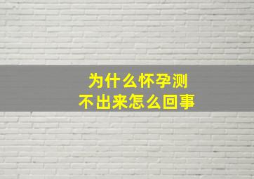 为什么怀孕测不出来怎么回事