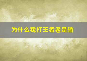 为什么我打王者老是输