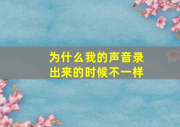 为什么我的声音录出来的时候不一样