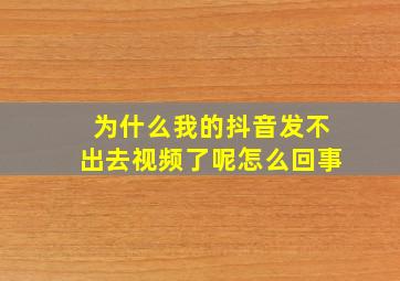 为什么我的抖音发不出去视频了呢怎么回事