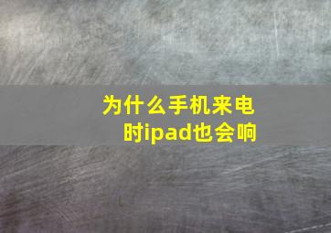 为什么手机来电时ipad也会响