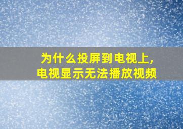 为什么投屏到电视上,电视显示无法播放视频