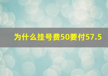 为什么挂号费50要付57.5