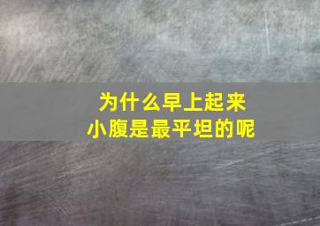 为什么早上起来小腹是最平坦的呢