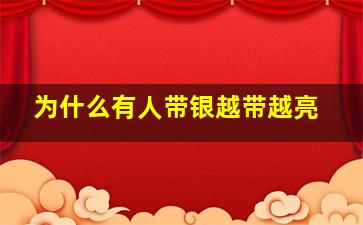 为什么有人带银越带越亮