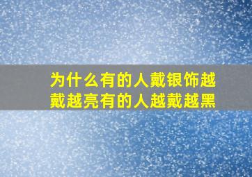 为什么有的人戴银饰越戴越亮有的人越戴越黑