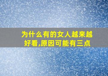 为什么有的女人越来越好看,原因可能有三点