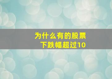 为什么有的股票下跌幅超过10