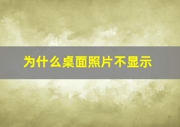 为什么桌面照片不显示